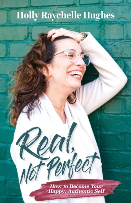 Real, Not Perfect: How To Become Your Happy Authentic Self