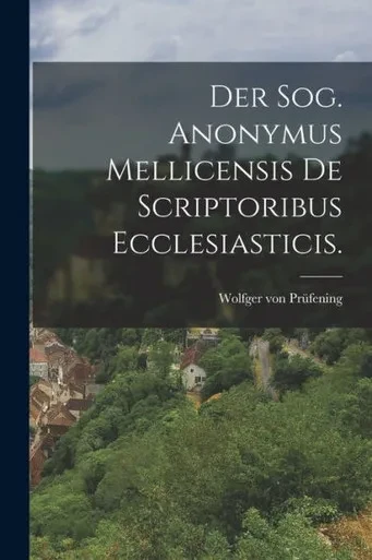 Der Sog. Anonymus Mellicensis De Scriptoribus Ecclesiasticis. (German Edition)