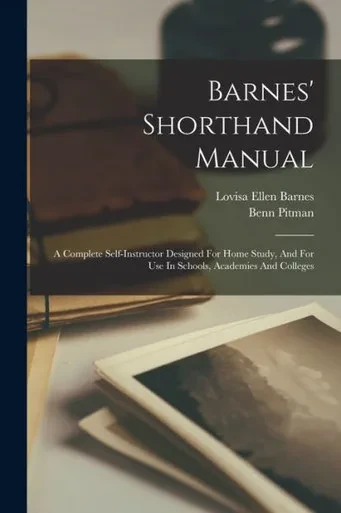 Barnes' Shorthand Manual: A Complete Self-Instructor Designed For Home Study, And For Use In Schools, Academies And Colleges