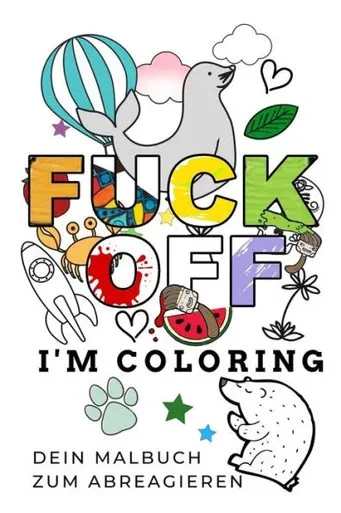 Fuck Off I'M Coloring Dein Malbuch Zum Abreagieren: A5 Freches Schimpfwörter Malbuch Für Erwachsene | Cooles Buero Geschenk Für Kollegen | Humor | ... Entspannen Und Abreagieren (German Edition)