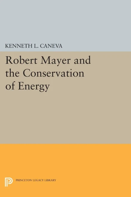 Robert Mayer And The Conservation Of Energy (Princeton Legacy Library, 1747)