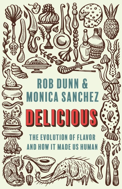 Delicious: The Evolution Of Flavor And How It Made Us Human