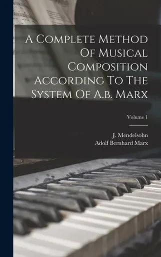 A Complete Method Of Musical Composition According To The System Of A.B. Marx; Volume 1