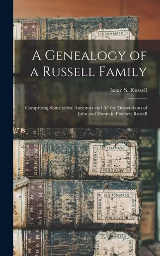 A Genealogy Of A Russell Family: Comprising Some Of The Ancestors And All The Descendants Of John And Hannah (Fincher) Russell