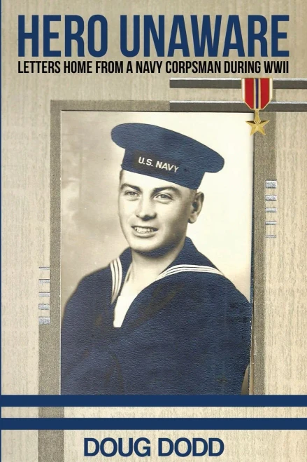 Hero Unaware: Letters Home From A Navy Corpsman During Wwii