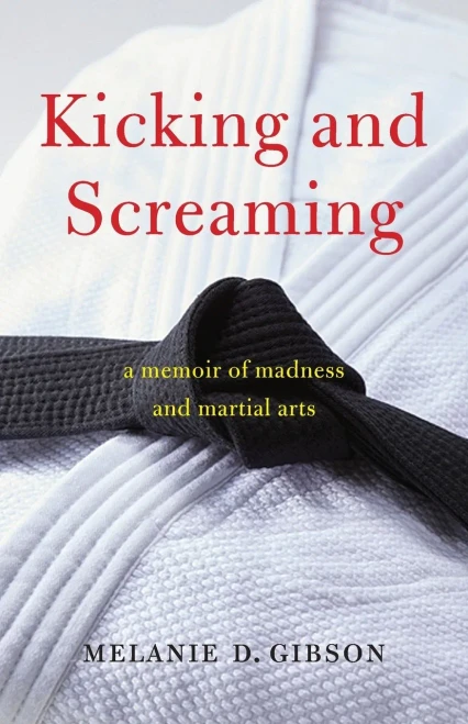 Kicking And Screaming: A Memoir Of Madness And Martial Arts