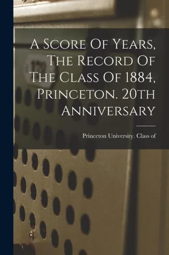 A Score Of Years, The Record Of The Class Of 1884, Princeton. 20Th Anniversary