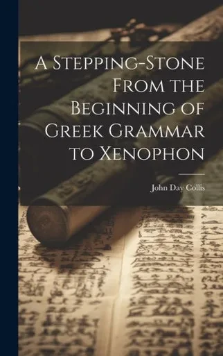 A Stepping-Stone From The Beginning Of Greek Grammar To Xenophon