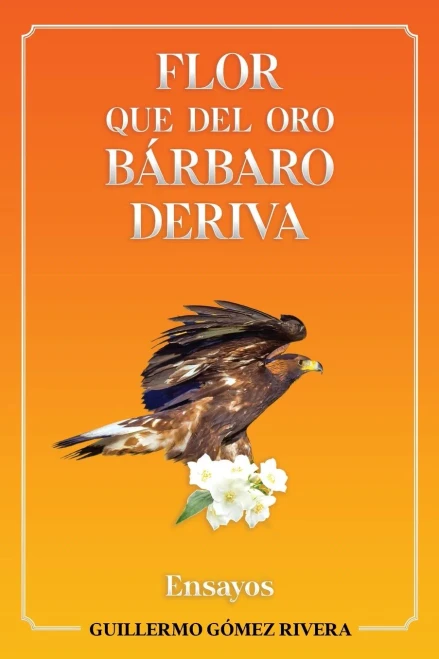 Flor Que Del Oro Bã¡Rbaro Deriva: Ensayos (Spanish Edition)