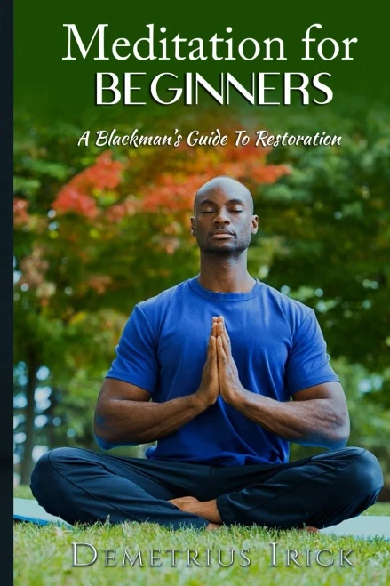 Meditation For Beginners, A Blackman'S Guide To Restoration