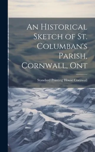 An Historical Sketch Of St. Columban's Parish, Cornwall, Ont