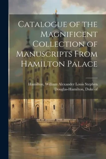 Catalogue Of The Magnificent Collection Of Manuscripts From Hamilton Palace