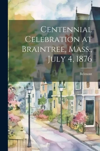 Centennial Celebration At Braintree, Mass., July 4, 1876