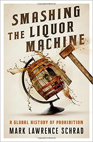 Smashing The Liquor Machine: A Global History Of Prohibition