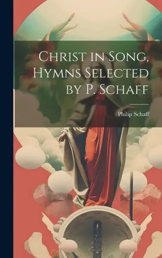 Christ In Song, Hymns Selected By P. Schaff