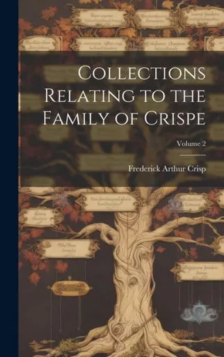 Collections Relating To The Family Of Crispe; Volume 2