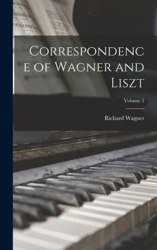 Correspondence Of Wagner And Liszt; Volume 2