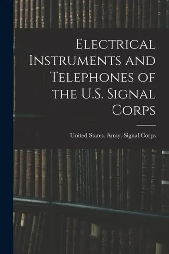 Electrical Instruments And Telephones Of The U.S. Signal Corps