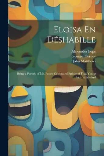 Eloisa En Déshabille: Being A Parody Of Mr. Pope's Celebrated Epistle Of That Young Lady To Abelard