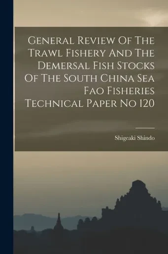 General Review Of The Trawl Fishery And The Demersal Fish Stocks Of The South China Sea Fao Fisheries Technical Paper No 120