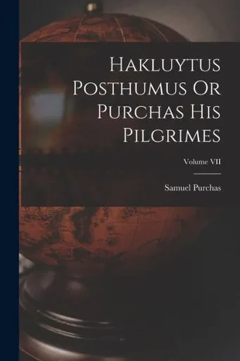 Hakluytus Posthumus Or Purchas His Pilgrimes; Volume Vii