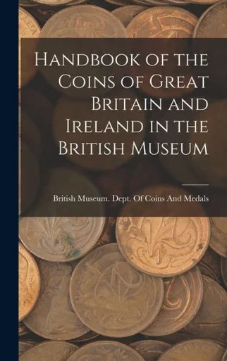 Handbook Of The Coins Of Great Britain And Ireland In The British Museum