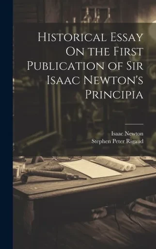 Historical Essay On The First Publication Of Sir Isaac Newton's Principia