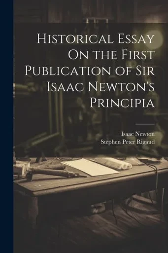 Historical Essay On The First Publication Of Sir Isaac Newton's Principia