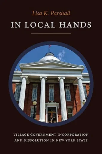 In Local Hands: Village Government Incorporation And Dissolution In New York State