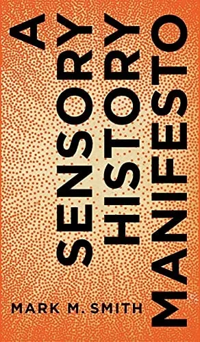 A Sensory History Manifesto (Perspectives On Sensory History)