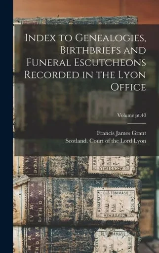 Index To Genealogies, Birthbriefs And Funeral Escutcheons Recorded In The Lyon Office; Volume Pt.40