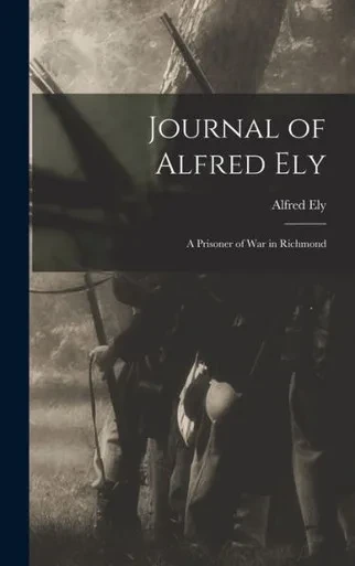Journal Of Alfred Ely: A Prisoner Of War In Richmond