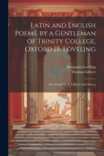 Latin And English Poems. By A Gentleman Of Trinity College, Oxford [B. Loveling: Incl. Poems By T. Gilbert And Others]