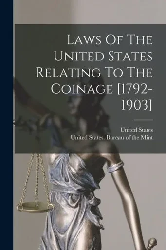 Laws Of The United States Relating To The Coinage [1792-1903]