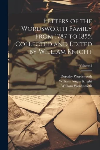 Letters Of The Wordsworth Family From 1787 To 1855. Collected And Edited By William Knight; Volume 2