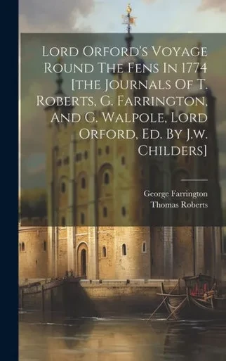 Lord Orford's Voyage Round The Fens In 1774 [The Journals Of T. Roberts, G. Farrington, And G. Walpole, Lord Orford, Ed. By J.W. Childers]