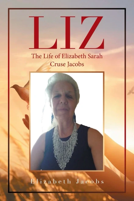 Liz: The Life Of Elizabeth Sarah Cruse Jacobs - 9781664167100