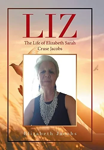 Liz: The Life Of Elizabeth Sarah Cruse Jacobs - 9781664167117