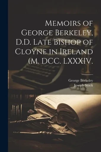 Memoirs Of George Berkeley, D.D. Late Bishop Of Cloyne In Ireland (M. Dcc. Lxxxiv.