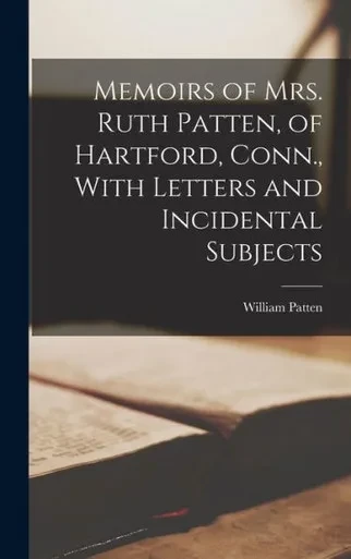 Memoirs Of Mrs. Ruth Patten, Of Hartford, Conn., With Letters And Incidental Subjects
