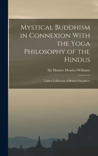 Mystical Buddhism In Connexion With The Yoga Philosophy Of The Hindus: Talbot Collection Of British Pamphlets