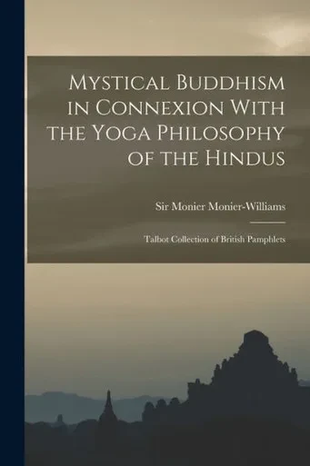 Mystical Buddhism In Connexion With The Yoga Philosophy Of The Hindus: Talbot Collection Of British Pamphlets