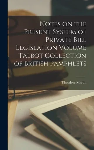 Notes On The Present System Of Private Bill Legislation Volume Talbot Collection Of British Pamphlets