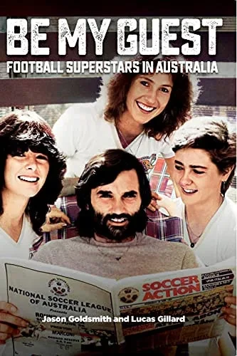 Be My Guest: Football Superstars In Australia - 9781925914177