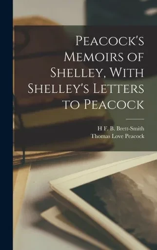 Peacock's Memoirs Of Shelley, With Shelley's Letters To Peacock