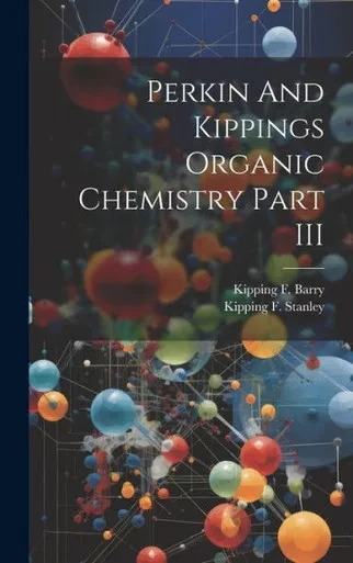 Perkin And Kippings Organic Chemistry Part Iii