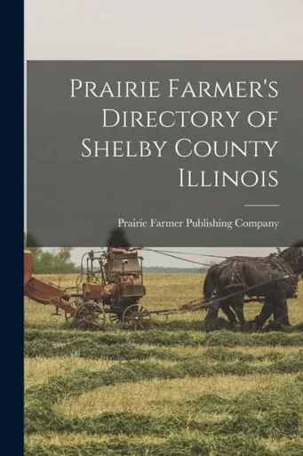 Prairie Farmer's Directory Of Shelby County Illinois
