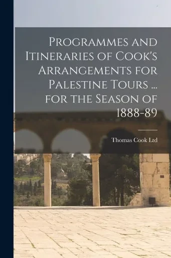 Programmes And Itineraries Of Cook's Arrangements For Palestine Tours ... For The Season Of 1888-89