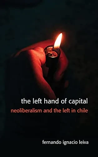 Left Hand Of Capital, The: Neoliberalism And The Left In Chile