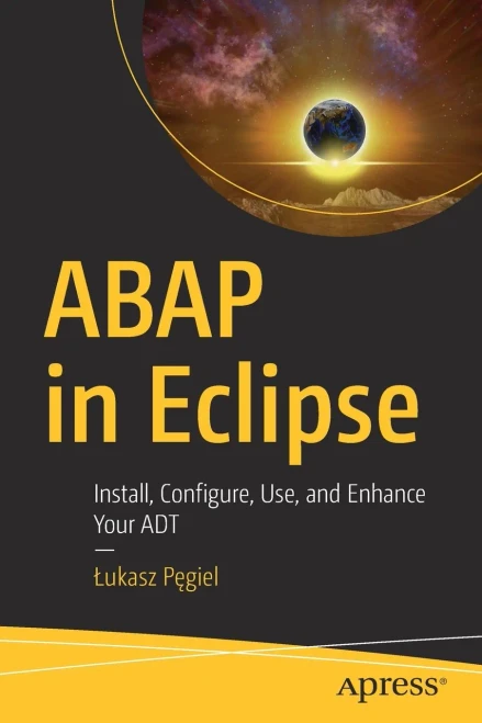 Abap In Eclipse: Install, Configure, Use, And Enhance Your Adt